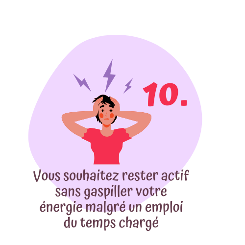 Vous souhaitez rester actif sans gaspiller votre énergie malgré un emploi du temps chargé.